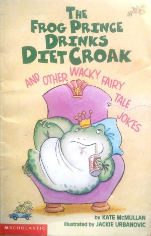 The Frog Prince Drinks Diet Croak and Other Wacky Fairy Tale Jokes